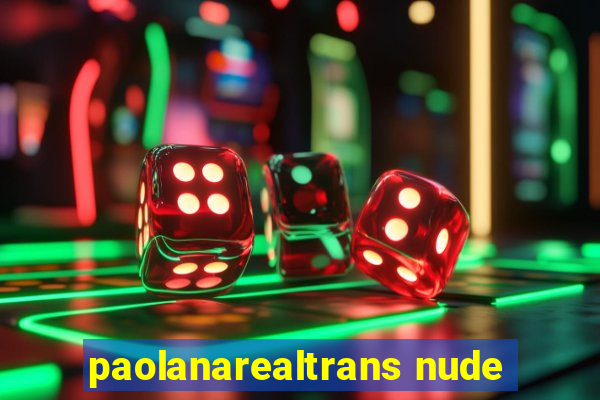 paolanarealtrans nude